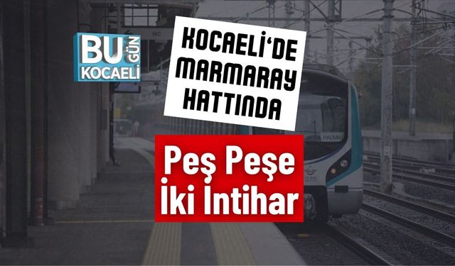 Kocaeli’de Marmaray Hattında Peş Peşe İki İntihar
