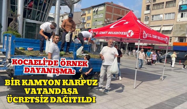 Kocaeli’de Örnek Dayanışma: Bir Kamyon Karpuz Vatandaşa Ücretsiz Dağıtıldı