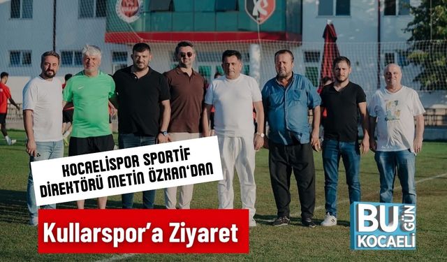 Kocaelispor Sportif Direktörü Metin Özkan’dan Kullarspor’a Ziyaret