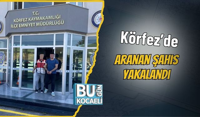 Körfez’de Aranan Şahıs Yakalandı