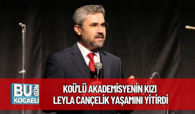 KOÜ'lü Akademisyenin Kızı Leyla Cançelik Yaşamını Yitirdi