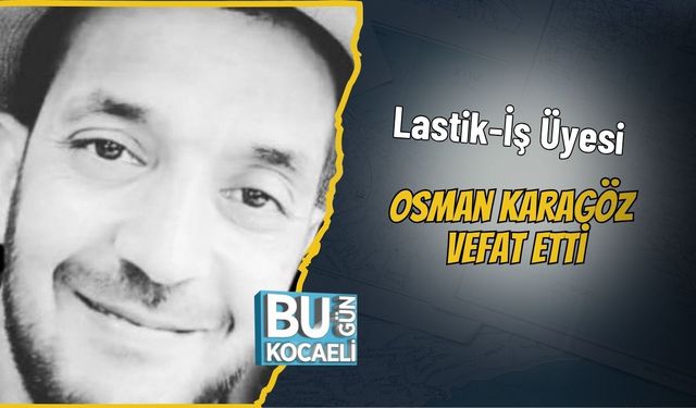 Lastik-İş Üyesi Osman Karagöz Vefat Etti