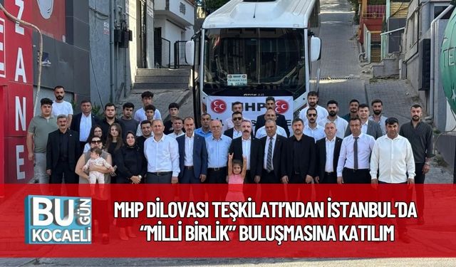 MHP Dilovası Teşkilatı’ndan İstanbul’da “Milli Birlik” Buluşmasına Katılım