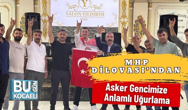 MHP Dilovası’ndan Asker Gencimize Anlamlı Uğurlama