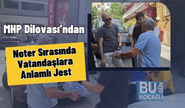 MHP Dilovası’ndan Noter Sırasında Vatandaşlara Anlamlı Jest