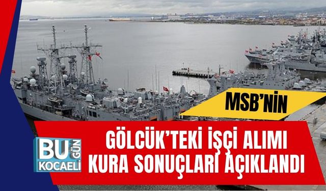 MSB’nin Gölcük’teki İşçi Alımı Kura Sonuçları Açıklandı