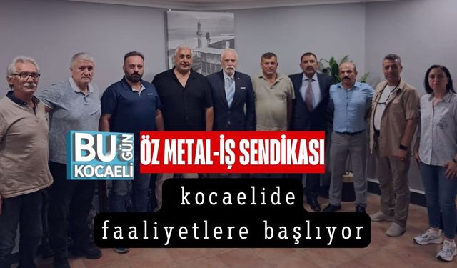 Öz Metal-İş Sendikası Kocaelide Faaliyetlere Başlıyor