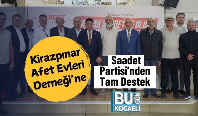 Kirazpınar Afet Evleri Derneği’ne Saadet Partisi’nden Tam Destek