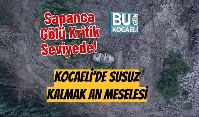 Sapanca Gölü Kritik Seviyede! Kocaeli’de Susuz Kalmak An Meselesi