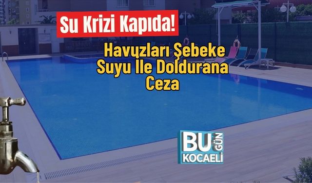 Su Krizi Kapıda! Havuzları Şebeke Suyu İle Doldurana Ceza