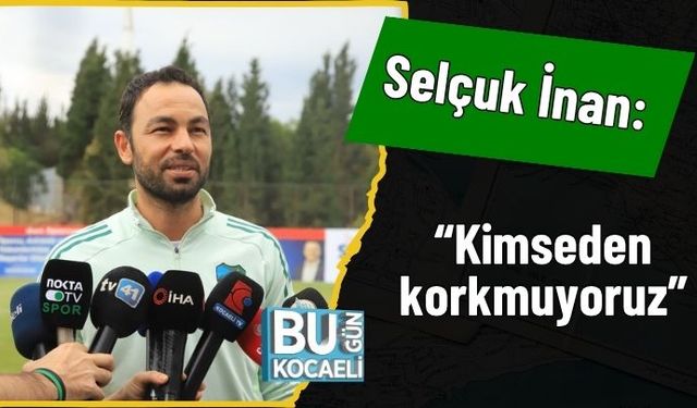 Selçuk İnan: “Kimseden korkmuyoruz”