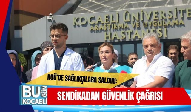 KOÜ’de Sağlıkçılara Saldırı: Sendikadan Güvenlik Çağrısı
