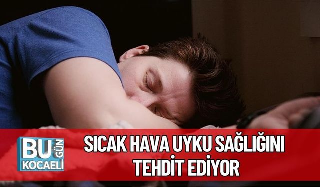 Sıcak Hava Uyku Sağlığını Tehdit Ediyor