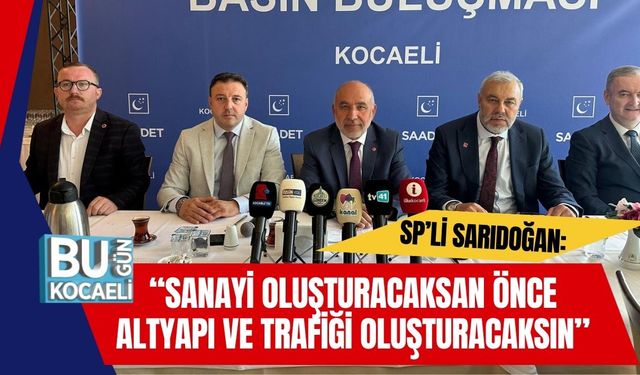 SP’li Sarıdoğan: “Sanayi Oluşturacaksan Önce Altyapı ve Trafiği Oluşturacaksın”