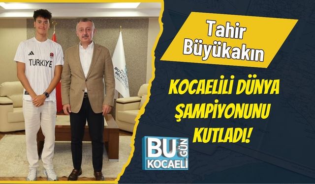 Tahir Büyükakın Kocaelili Dünya Şampiyonunu Kutladı!