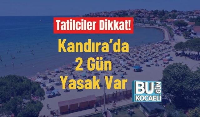 Tatilciler Dikkat! Kandıra’da 2 Gün Yasak Var