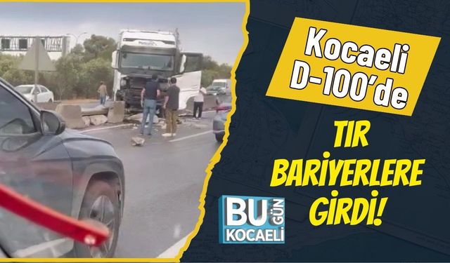 Kocaeli D-100’de Tır Bariyerlere Girdi!