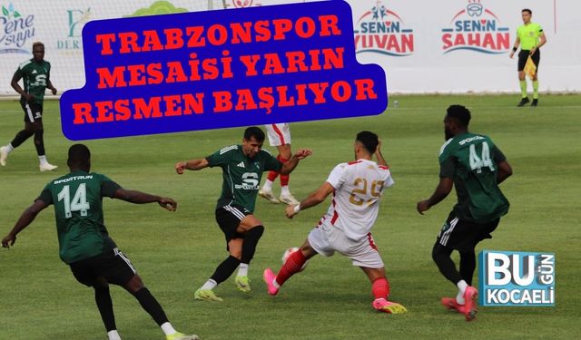 Trabzonspor Mesaisi Yarın Resmen Başlıyor