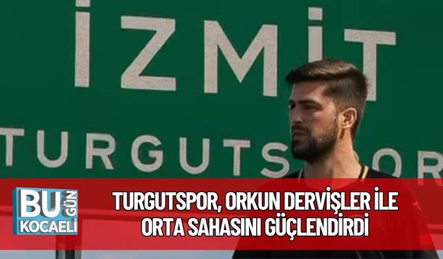 Turgutspor, Orkun Dervişler ile Orta Sahasını Güçlendirdi
