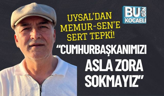 Uysal’dan Memur-Sen’e Sert Tepki! “Cumhurbaşkanımızı Asla Zora Sokmayız”