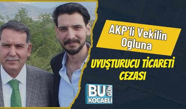AKP’li Vekilin Oğluna Uyuşturucu Ticareti Cezası