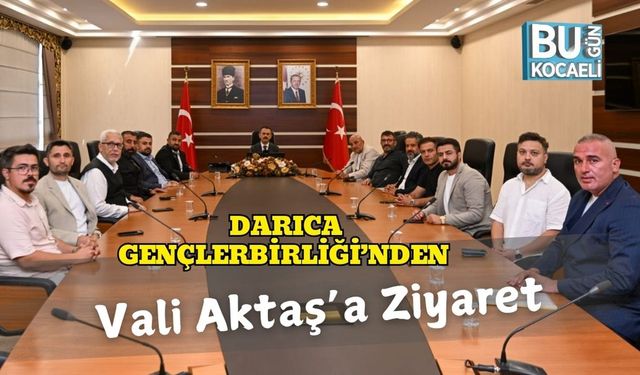 Darıca Gençlerbirliği’nden Vali Aktaş’a Ziyaret