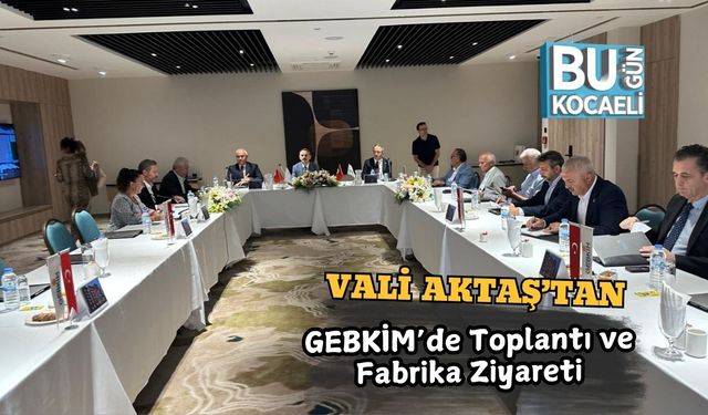 Vali Aktaş’tan GEBKİM’de Toplantı ve Fabrika Ziyareti
