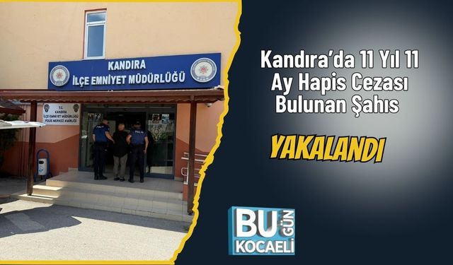 Kandıra’da 11 Yıl 11 Ay Hapis Cezası Bulunan Şahıs Yakalandı