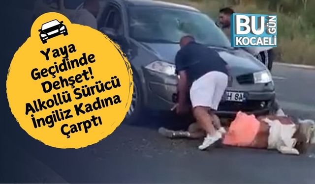 Yaya Geçidinde Dehşet: Alkollü Sürücü İngiliz Kadına Çarptı