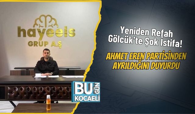 Yeniden Refah Gölcük’te Şok İstifa! Ahmet Eren Partisinden Ayrıldığını Duyurdu