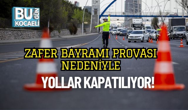 Zafer Bayramı Provası Nedeniyle Yollar Kapatılıyor!