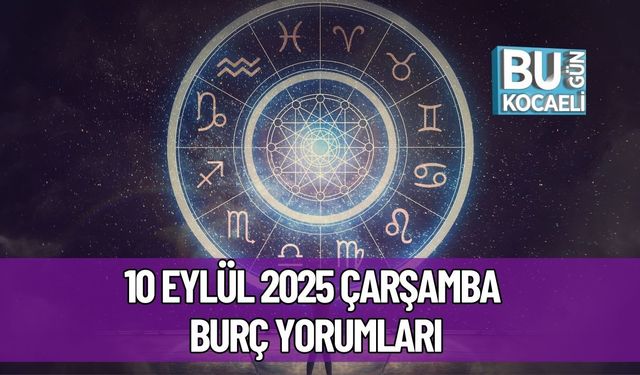 10 Eylül 2025 Çarşamba Burç Yorumları: Aşk, Sağlık ve Kariyerinizde Bugün Neler Oluyor?
