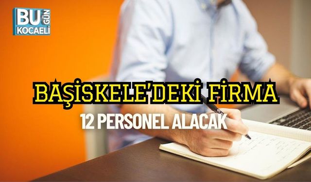 Başiskele’deki Firma 12 Personel Alacak