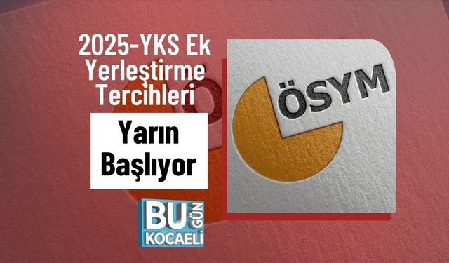 2025-YKS Ek Yerleştirme Tercihleri Yarın Başlıyor