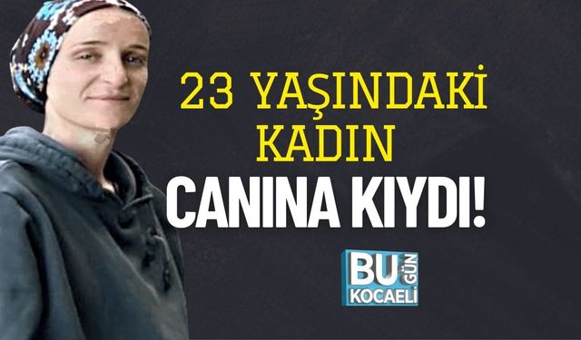 23 Yaşındaki Kadın Canına Kıydı!