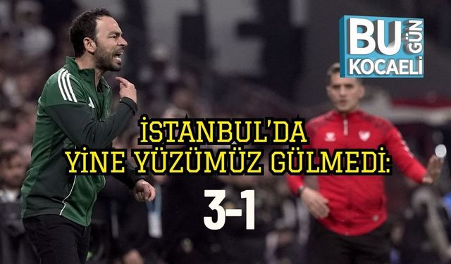 İstanbul’da Yine Yüzümüz Gülmedi: 3-1