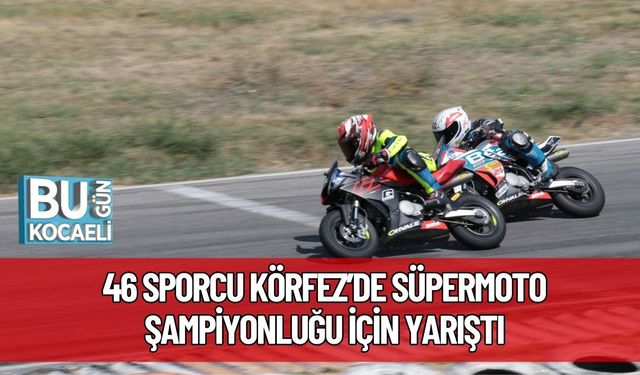 46 Sporcu Körfez’de Süpermoto Şampiyonluğu İçin Yarıştı
