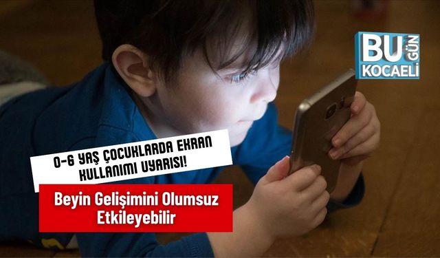 0-6 Yaş Çocuklarda Ekran Kullanımı Uyarısı! Beyin Gelişimini Olumsuz Etkileyebilir
