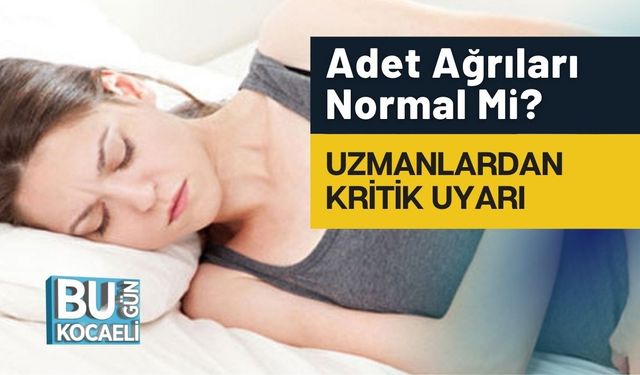 Adet Ağrıları Normal Mi? Uzmanlardan Kritik Uyarı