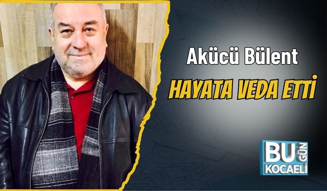 Akücü Bülent Hayata Veda Etti