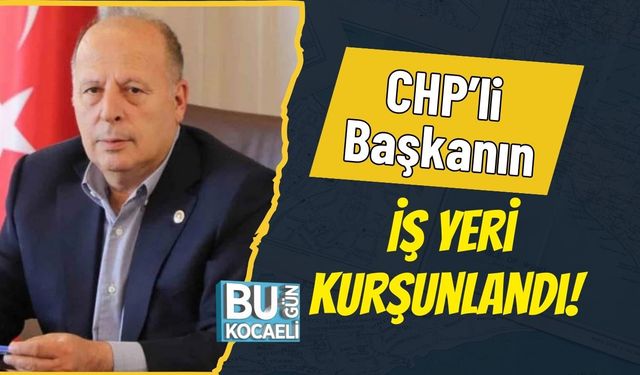 CHP’li Başkanın İş Yeri Kurşunlandı!