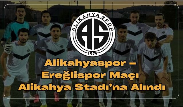 Alikahyaspor – Ereğlispor Maçı Alikahya Stadı’na Alındı