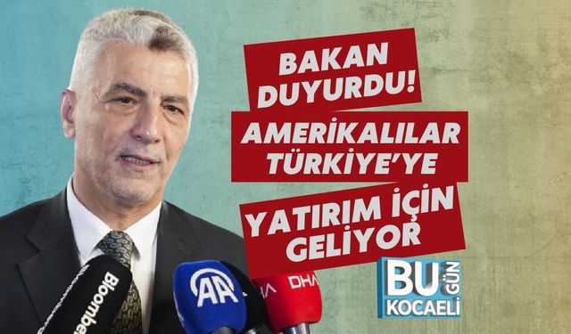 Bakan Duyurdu! Amerikalılar Türkiye’ye Yatırım İçin Geliyor