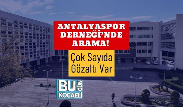 Antalyaspor Derneği’nde Arama! Çok Sayıda Gözaltı Var