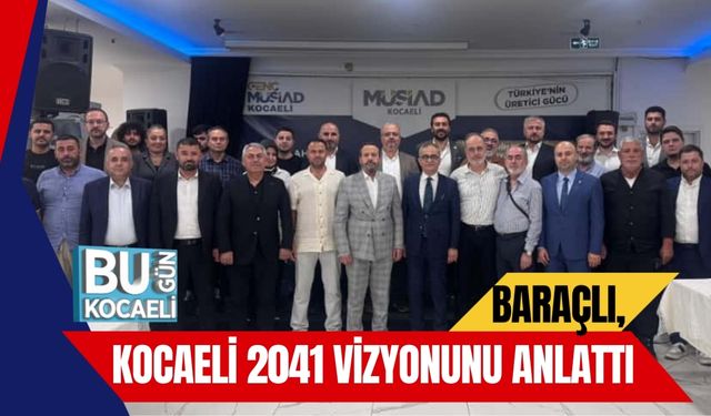 Baraçlı, Kocaeli 2041 Vizyonunu Anlattı