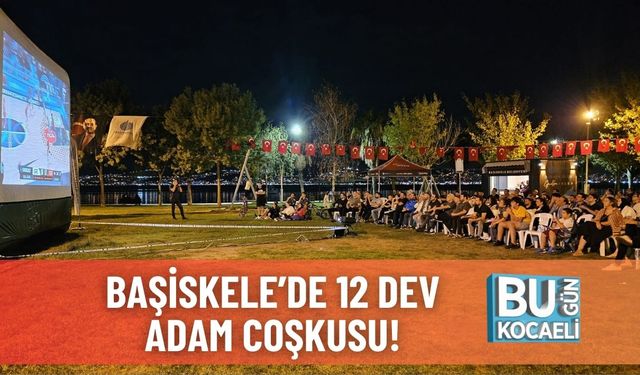 Başiskele’de 12 Dev Adam Coşkusu!