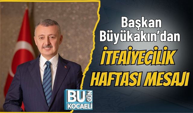 Başkan Büyükakın’dan İtfaiyecilik Haftası Mesajı