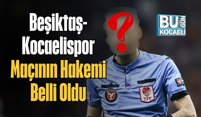 Beşiktaş-Kocaelispor Maçının Hakemi Belli Oldu
