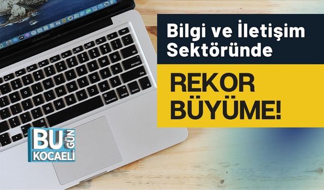 Bilgi ve İletişim Sektöründe Rekor Büyüme! 5 Yılda Satışlar 7 Kat Arttı