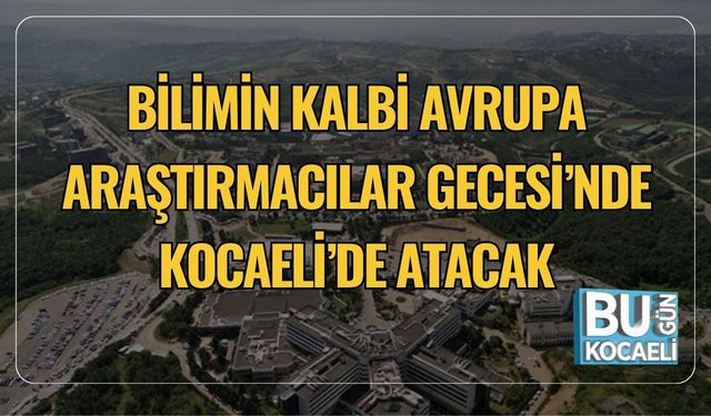 Bilimin Kalbi Avrupa Araştırmacılar Gecesi’nde Kocaeli’de Atacak